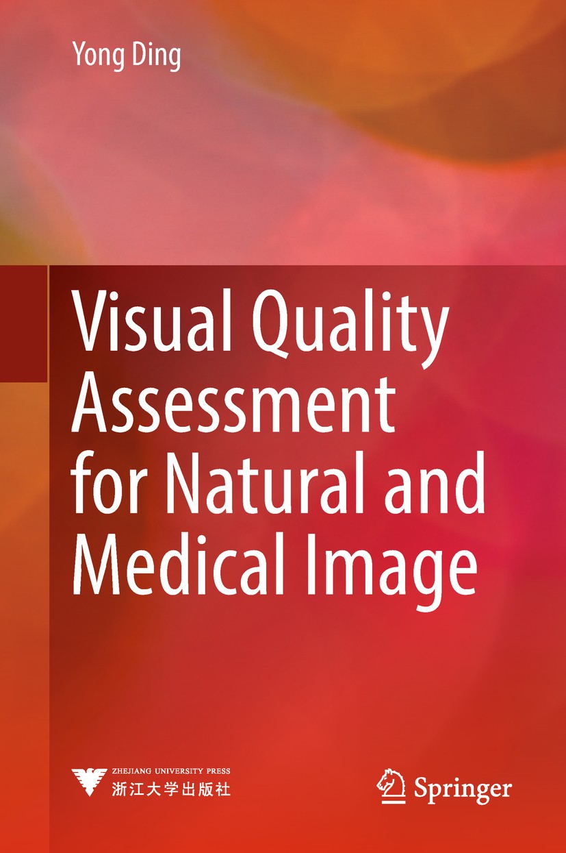 Titlebook: Visual Quality Assessment for Natural and Medical Image; Yong Ding Book 2018 Zhejiang University Press, Hangzhou and Springer-Verlag GmbH Titlebook: Visual Quality Assessment for Natural and Medical Image; Yong Ding Book 2018 Zhejiang University Press, Hangzhou and Springer-Verlag GmbH