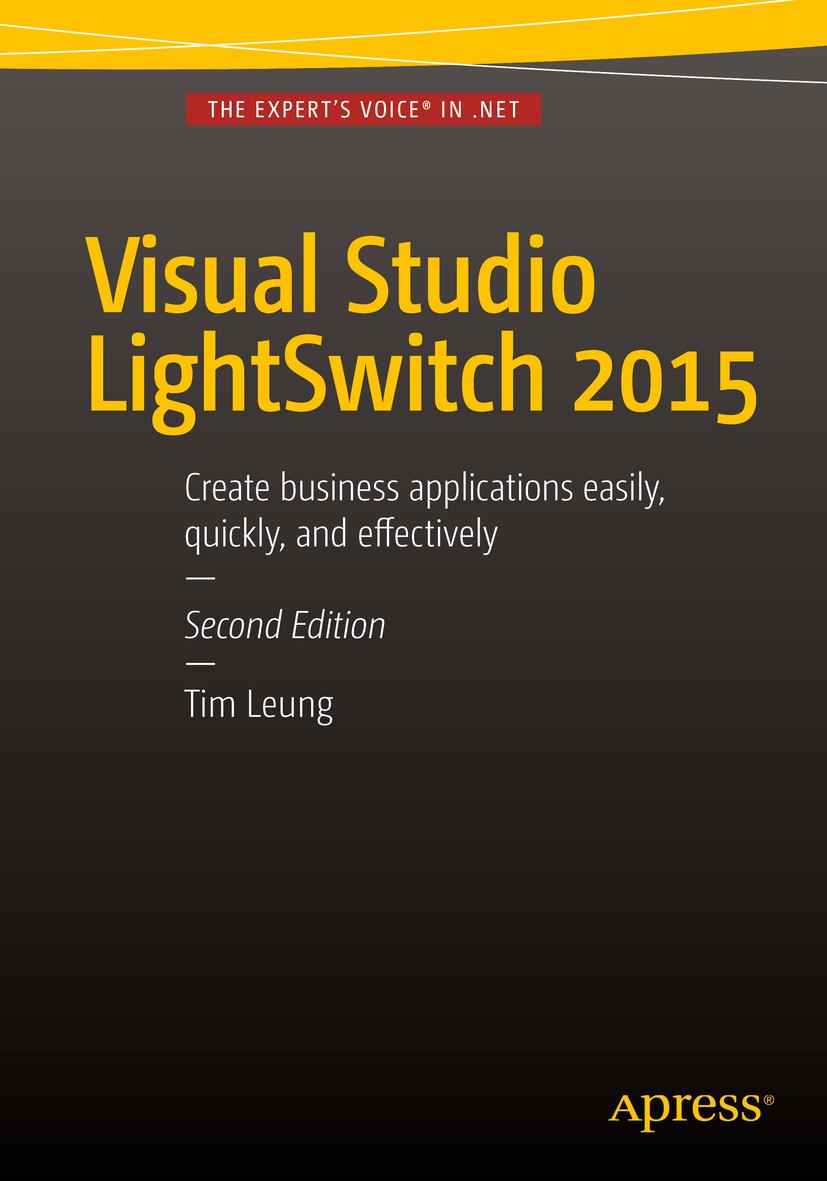 Titlebook: Visual Studio Lightswitch 2015; Tim Leung Book 2015Latest edition Tim Leung 2015 Visual Studio Lightswitch.Microsoft.application developme Titlebook: Visual Studio Lightswitch 2015; Tim Leung Book 2015Latest edition Tim Leung 2015 Visual Studio Lightswitch.Microsoft.application developme
