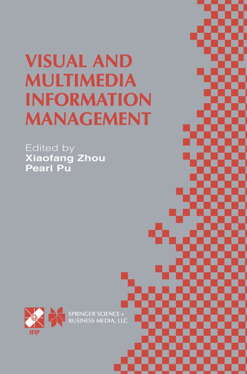 Titlebook: Visual and Multimedia Information Management; IFIP TC2/WG2.6 Sixth Xiaofang Zhou,Pearl Pu Book 2002 IFIP International Federation for Infor Titlebook: Visual and Multimedia Information Management; IFIP TC2/WG2.6 Sixth Xiaofang Zhou,Pearl Pu Book 2002 IFIP International Federation for Infor