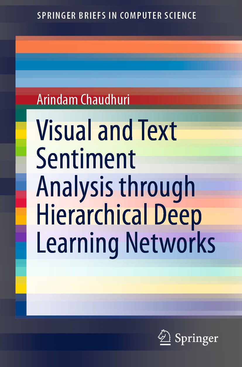 Titlebook: Visual and Text Sentiment Analysis through Hierarchical Deep Learning Networks; Arindam Chaudhuri Book 2019 The Author(s), under exclusive Titlebook: Visual and Text Sentiment Analysis through Hierarchical Deep Learning Networks; Arindam Chaudhuri Book 2019 The Author(s), under exclusive