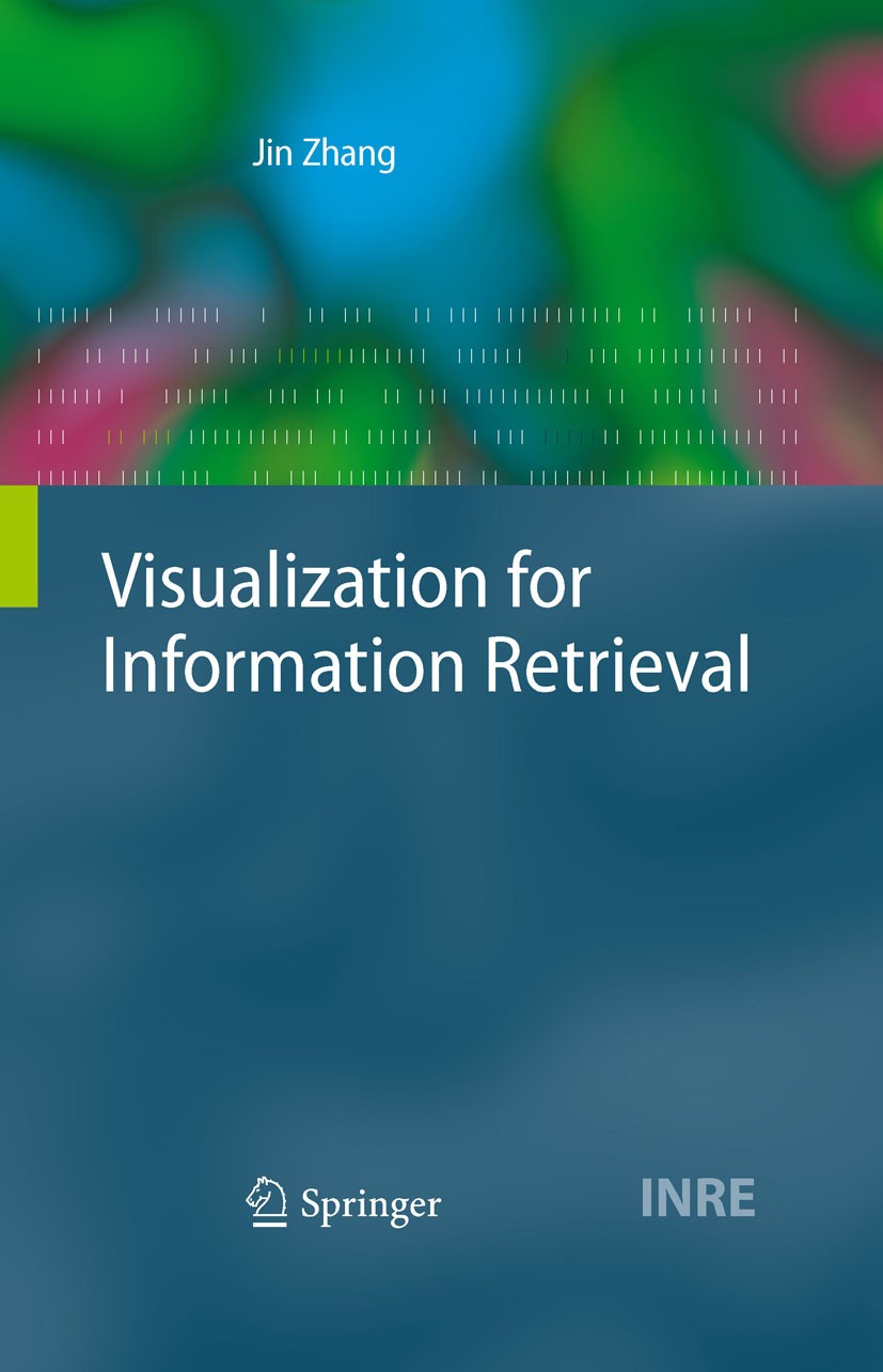 Titlebook: Visualization for Information Retrieval; Jin Zhang Book 2008 Springer-Verlag Berlin Heidelberg 2008 digital libraries.information retrieva Titlebook: Visualization for Information Retrieval; Jin Zhang Book 2008 Springer-Verlag Berlin Heidelberg 2008 digital libraries.information retrieva