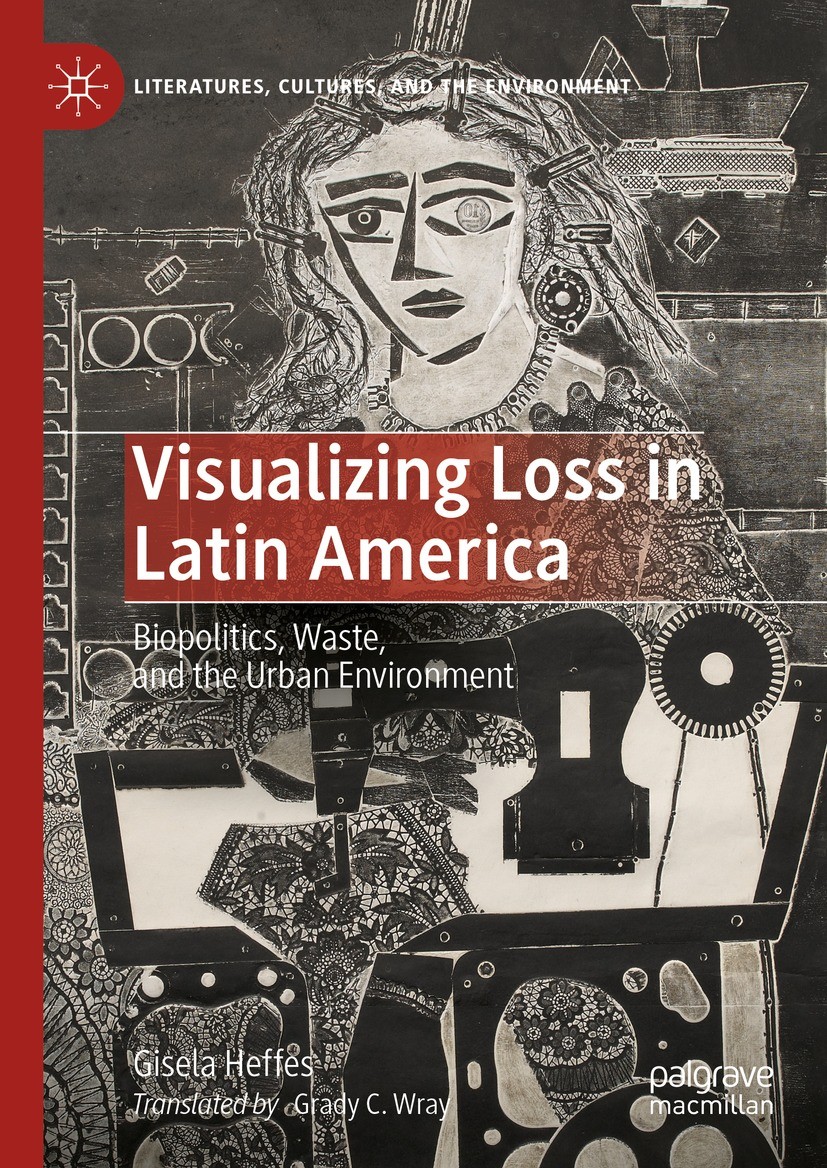 Titlebook: Visualizing Loss in Latin America; Biopolitics, Waste, Gisela Heffes Book 2023 The Editor(s) (if applicable) and The Author(s), under excl Titlebook: Visualizing Loss in Latin America; Biopolitics, Waste, Gisela Heffes Book 2023 The Editor(s) (if applicable) and The Author(s), under excl