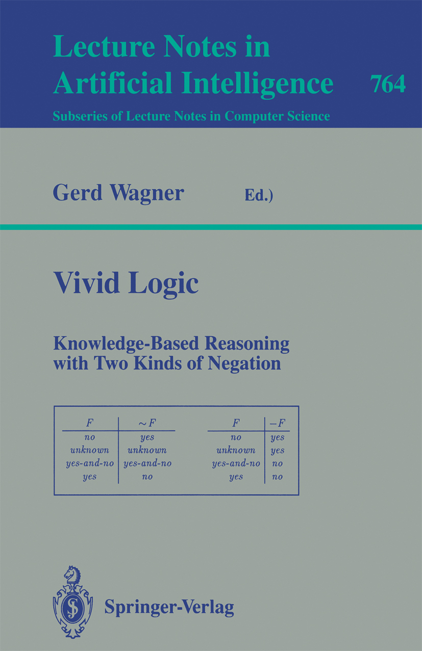 Titlebook: Vivid Logic; Knowledge-Based Reas Gerd Wagner Book 1994 Springer-Verlag Berlin Heidelberg 1994 >.Knoowledge Representation.Knowledge-Base Titlebook: Vivid Logic; Knowledge-Based Reas Gerd Wagner Book 1994 Springer-Verlag Berlin Heidelberg 1994 >.Knoowledge Representation.Knowledge-Base