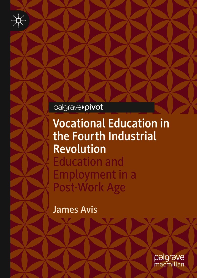 Titlebook: Vocational Education in the Fourth Industrial Revolution; Education and Employ James Avis Book 2020 The Editor(s) (if applicable) and The A Titlebook: Vocational Education in the Fourth Industrial Revolution; Education and Employ James Avis Book 2020 The Editor(s) (if applicable) and The A
