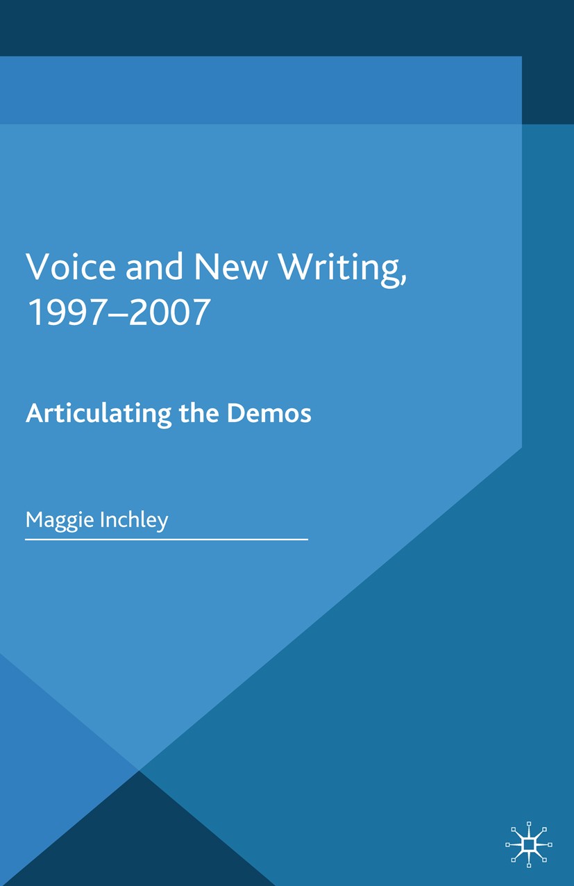 Titlebook: Voice and New Writing, 1997-2007; Articulating the Dem Maggie Inchley Book 2015 Palgrave Macmillan, a division of Macmillan Publishers Limi Titlebook: Voice and New Writing, 1997-2007; Articulating the Dem Maggie Inchley Book 2015 Palgrave Macmillan, a division of Macmillan Publishers Limi