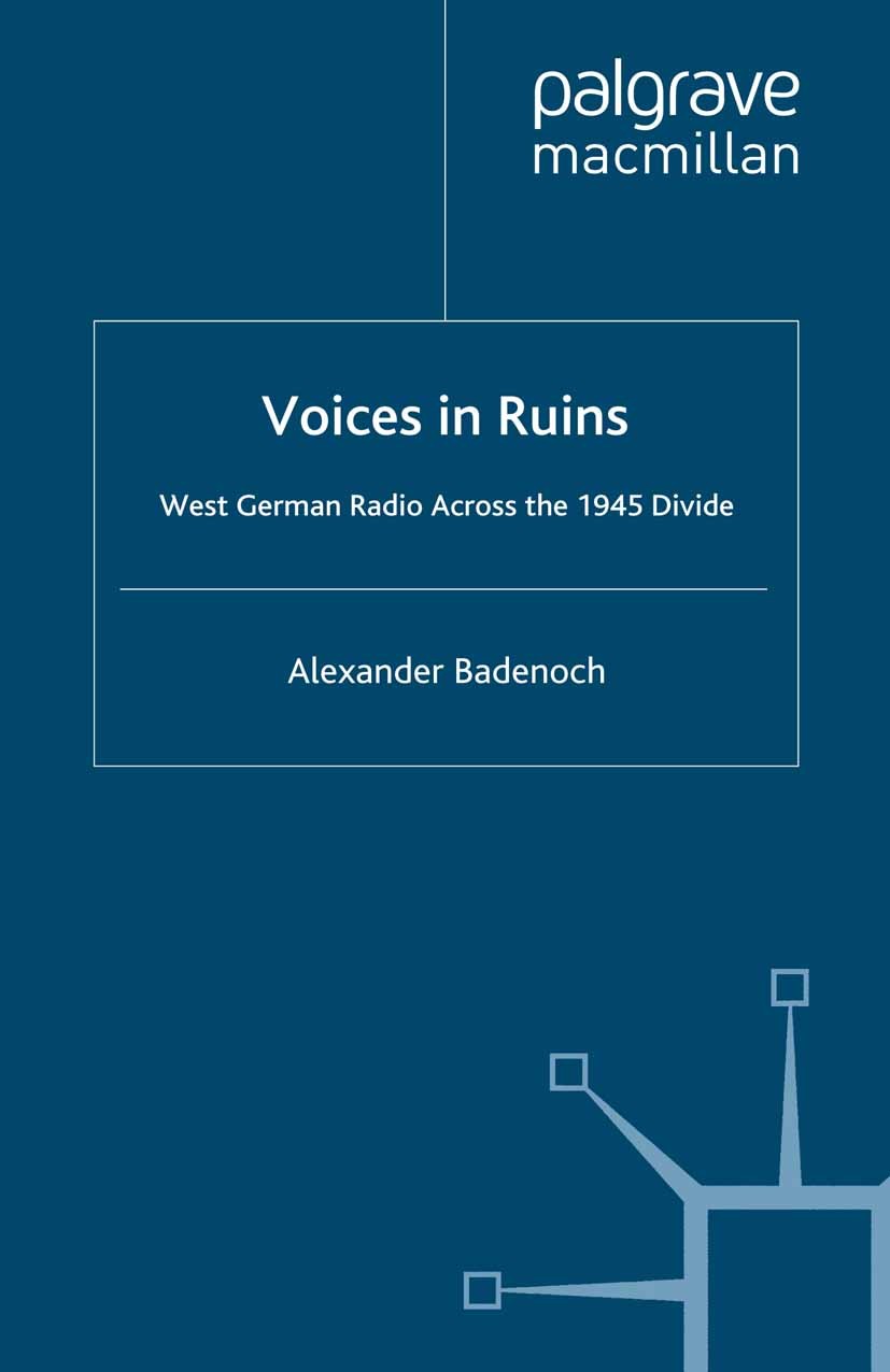 Titlebook: Voices in Ruins; West German Radio ac Alexander Badenoch Book 2008 Palgrave Macmillan, a division of Macmillan Publishers Limited 2008 comm Titlebook: Voices in Ruins; West German Radio ac Alexander Badenoch Book 2008 Palgrave Macmillan, a division of Macmillan Publishers Limited 2008 comm