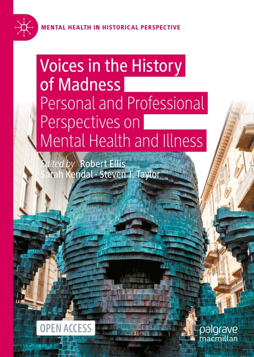 Titlebook: Voices in the History of Madness; Personal and Profess Robert Ellis,Sarah Kendal,Steven J. Taylor Book 2021 The Editor(s) (if applicable) a Titlebook: Voices in the History of Madness; Personal and Profess Robert Ellis,Sarah Kendal,Steven J. Taylor Book 2021 The Editor(s) (if applicable) a