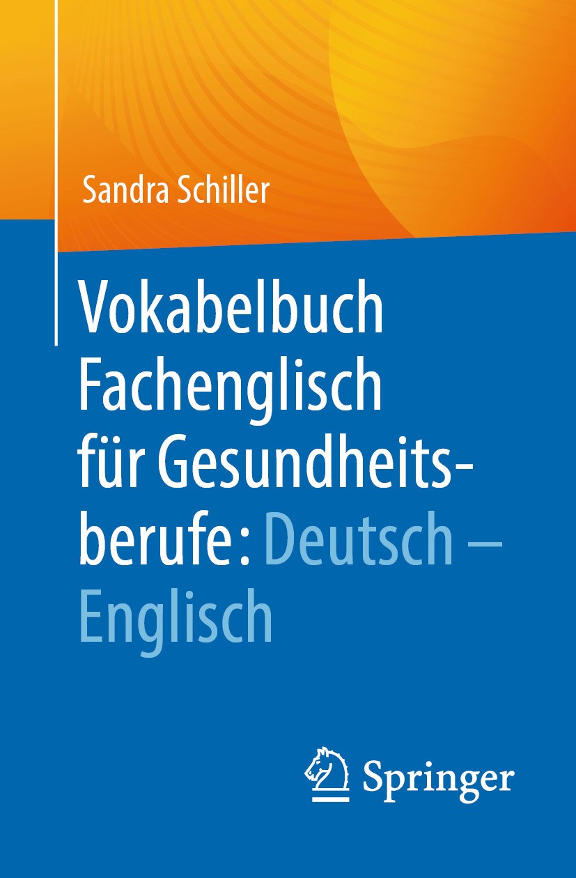 Titlebook: Vokabelbuch Fachenglisch für Gesundheitsberufe: Deutsch - Englisch; Sandra Schiller Book 2024 Der/die Herausgeber bzw. der/die Autor(en), Titlebook: Vokabelbuch Fachenglisch für Gesundheitsberufe: Deutsch - Englisch; Sandra Schiller Book 2024 Der/die Herausgeber bzw. der/die Autor(en),