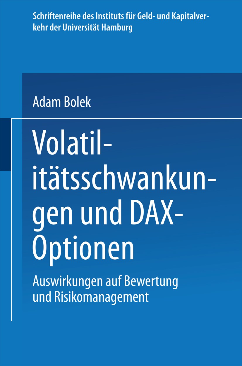 Titlebook: Volatilitätsschwankungen und DAX-Optionen; Auswirkungen auf Bew Adam Bolek Textbook 1999 Springer Fachmedien Wiesbaden 1999 Bewertung.DAX.D Titlebook: Volatilitätsschwankungen und DAX-Optionen; Auswirkungen auf Bew Adam Bolek Textbook 1999 Springer Fachmedien Wiesbaden 1999 Bewertung.DAX.D