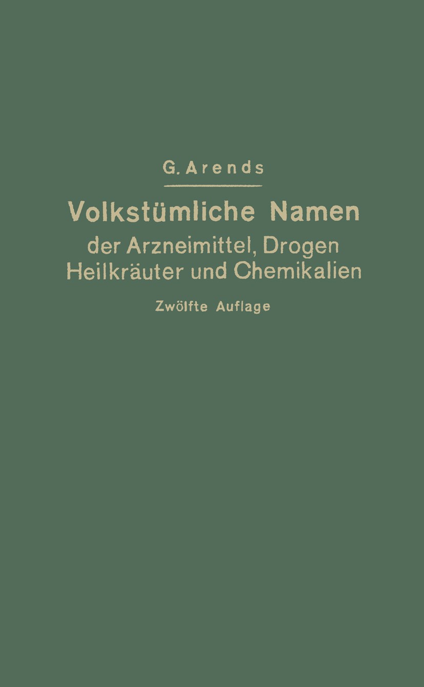 Titlebook: Volkstümliche Namen der Arzneimittel, Drogen, Heilkräuter und Chemikalien; Eine Sammlung der im G. Arends Book 193512th edition Springer-Ve Titlebook: Volkstümliche Namen der Arzneimittel, Drogen, Heilkräuter und Chemikalien; Eine Sammlung der im G. Arends Book 193512th edition Springer-Ve