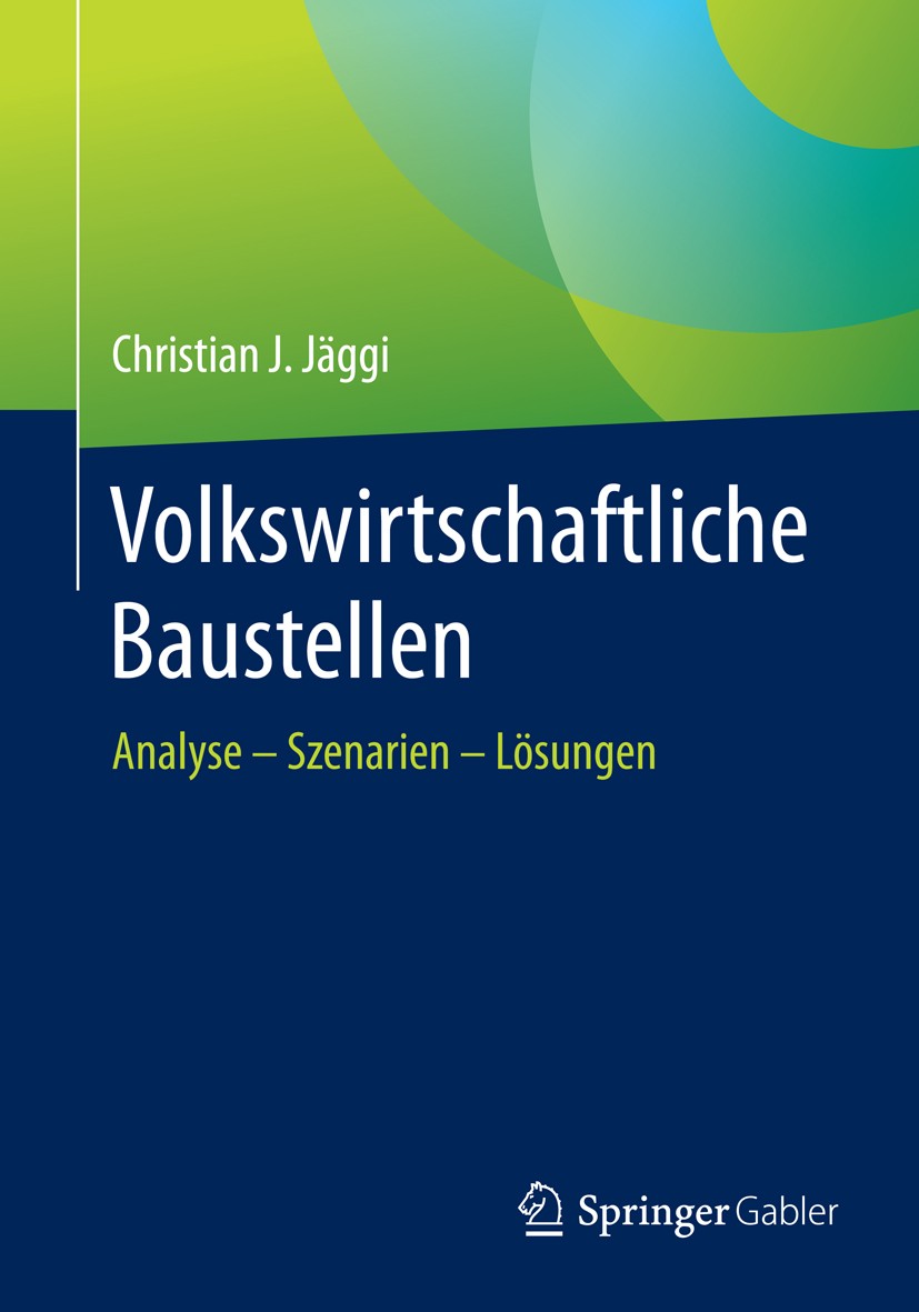 Titlebook: Volkswirtschaftliche Baustellen; Analyse - Szenarien Christian Jäggi Book 2016 Springer Fachmedien Wiesbaden 2016 Finanzwirtschaft.Verschu Titlebook: Volkswirtschaftliche Baustellen; Analyse - Szenarien Christian Jäggi Book 2016 Springer Fachmedien Wiesbaden 2016 Finanzwirtschaft.Verschu