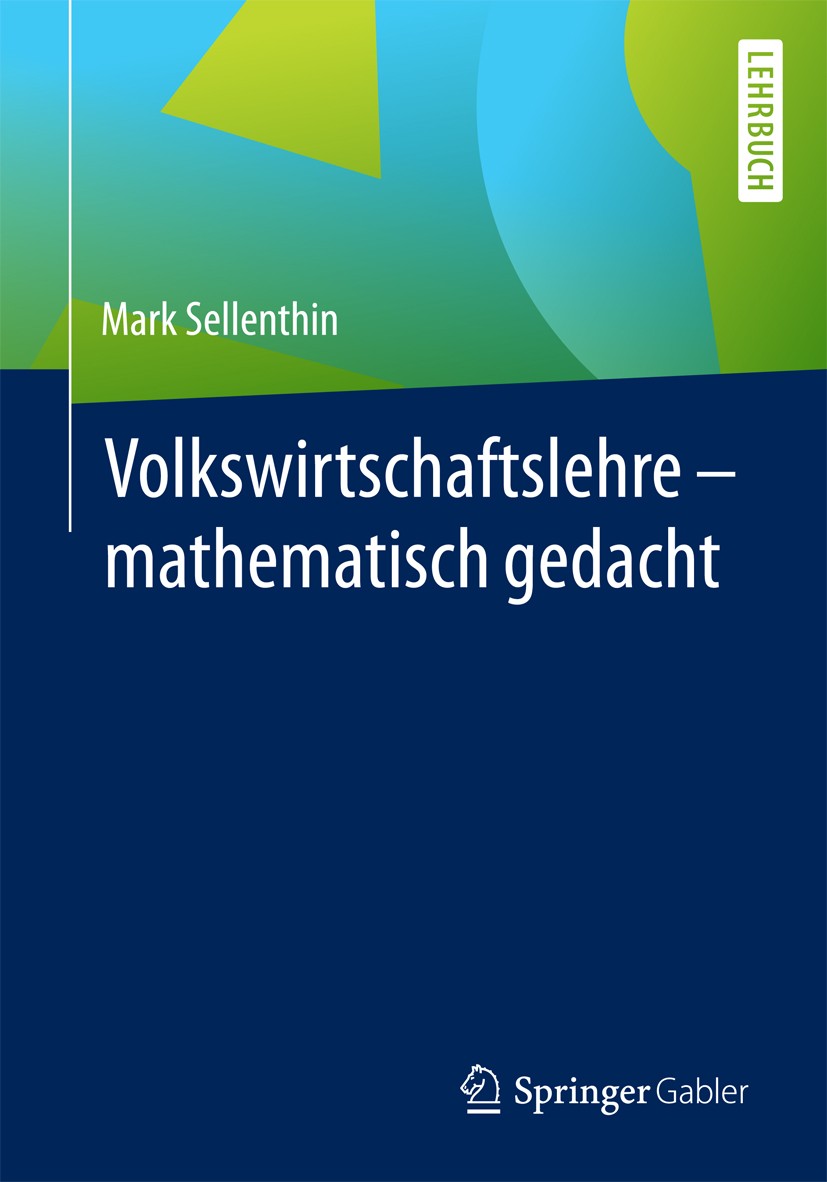 Titlebook: Volkswirtschaftslehre – mathematisch gedacht; Mark Sellenthin Textbook 20171st edition Springer Fachmedien Wiesbaden GmbH 2017 VWL.Mikroök Titlebook: Volkswirtschaftslehre – mathematisch gedacht; Mark Sellenthin Textbook 20171st edition Springer Fachmedien Wiesbaden GmbH 2017 VWL.Mikroök