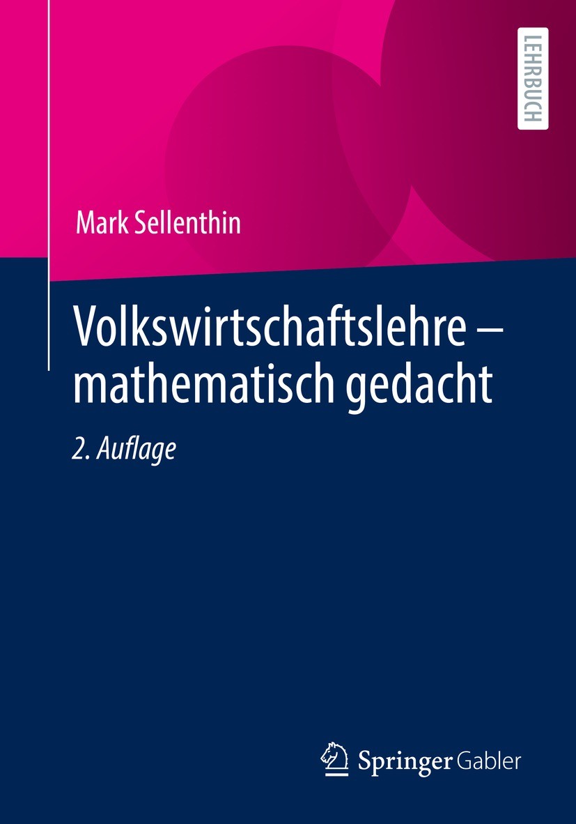 Titlebook: Volkswirtschaftslehre – mathematisch gedacht; Mark Sellenthin Textbook 2022Latest edition Der/die Herausgeber bzw. der/die Autor(en), exkl Titlebook: Volkswirtschaftslehre – mathematisch gedacht; Mark Sellenthin Textbook 2022Latest edition Der/die Herausgeber bzw. der/die Autor(en), exkl