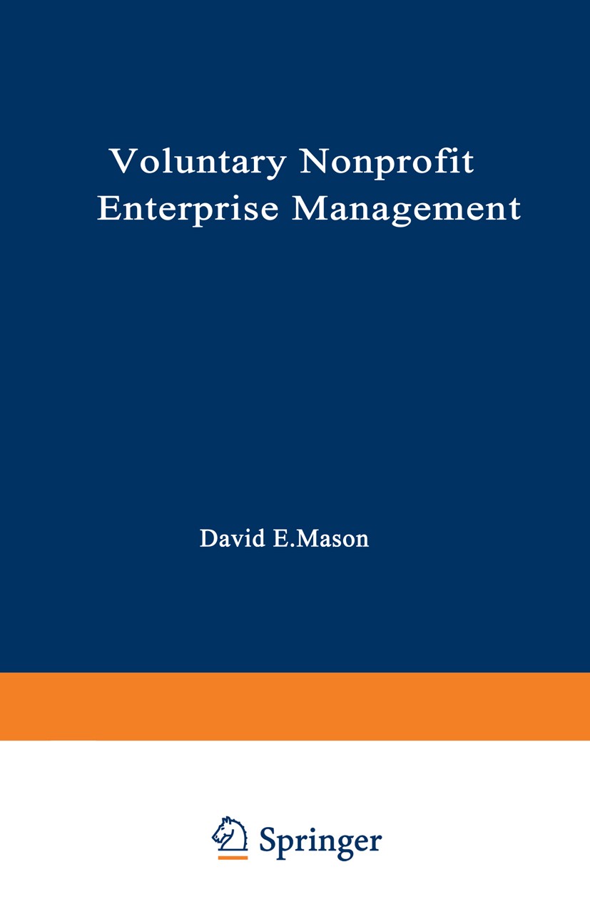 Titlebook: Voluntary Nonprofit Enterprise Management; David E. Mason Book 1984 Springer Science+Business Media New York 1984 Personal.complexity.cons Titlebook: Voluntary Nonprofit Enterprise Management; David E. Mason Book 1984 Springer Science+Business Media New York 1984 Personal.complexity.cons