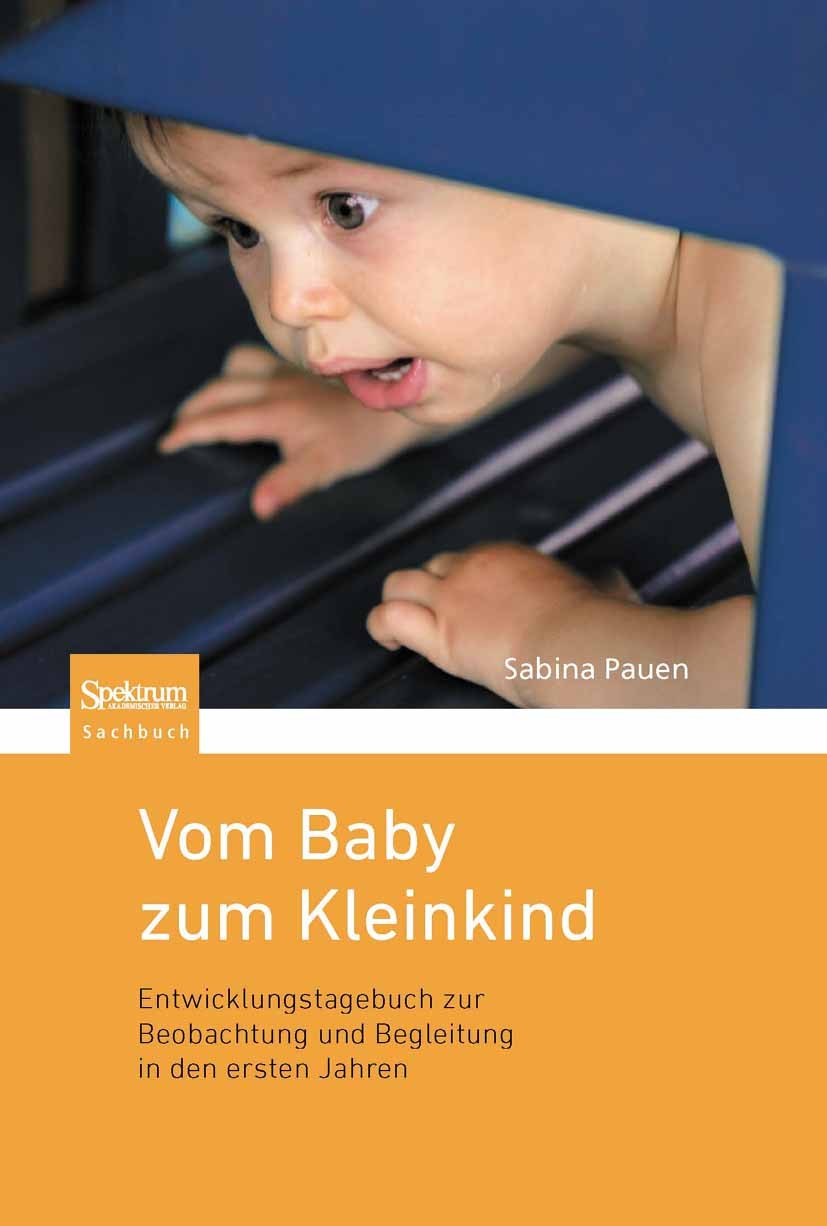 Titlebook: Vom Baby zum Kleinkind; Entwicklungstagebuch Sabina Pauen Book 20111st edition Springer Berlin Heidelberg 2011 Babies.Betreuung.Eltern.Entw Titlebook: Vom Baby zum Kleinkind; Entwicklungstagebuch Sabina Pauen Book 20111st edition Springer Berlin Heidelberg 2011 Babies.Betreuung.Eltern.Entw