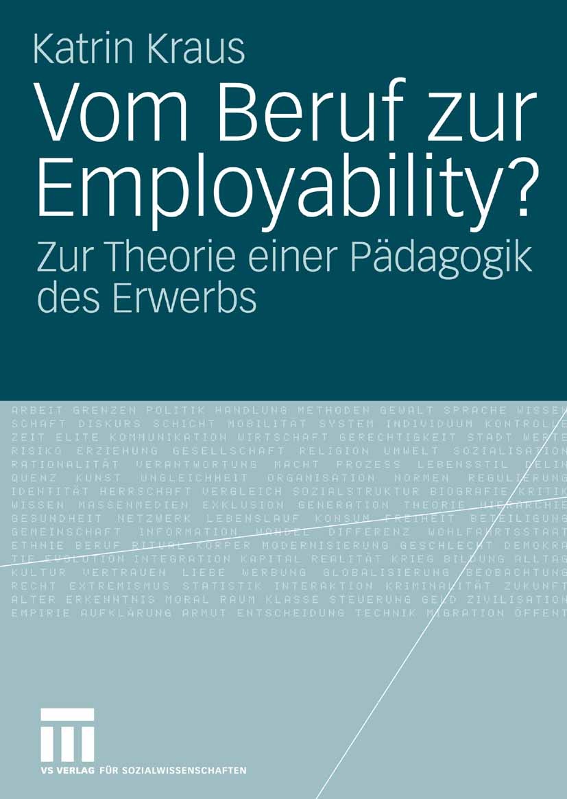 Titlebook: Vom Beruf zur Employability?; Zur Theorie einer Pä Katrin Kraus Book 2006 VS Verlag für Sozialwissenschaften | Springer Fachmedien Wiesbade Titlebook: Vom Beruf zur Employability?; Zur Theorie einer Pä Katrin Kraus Book 2006 VS Verlag für Sozialwissenschaften | Springer Fachmedien Wiesbade