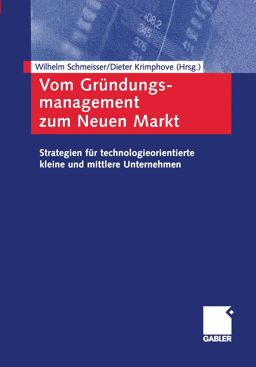 Titlebook: Vom Gründungsmanagement zum Neuen Markt; Strategien für techn Wilhelm Schmeisser (Inhaber des Lehrstuhls für Bet Book 2001 Betriebswirtscha Titlebook: Vom Gründungsmanagement zum Neuen Markt; Strategien für techn Wilhelm Schmeisser (Inhaber des Lehrstuhls für Bet Book 2001 Betriebswirtscha