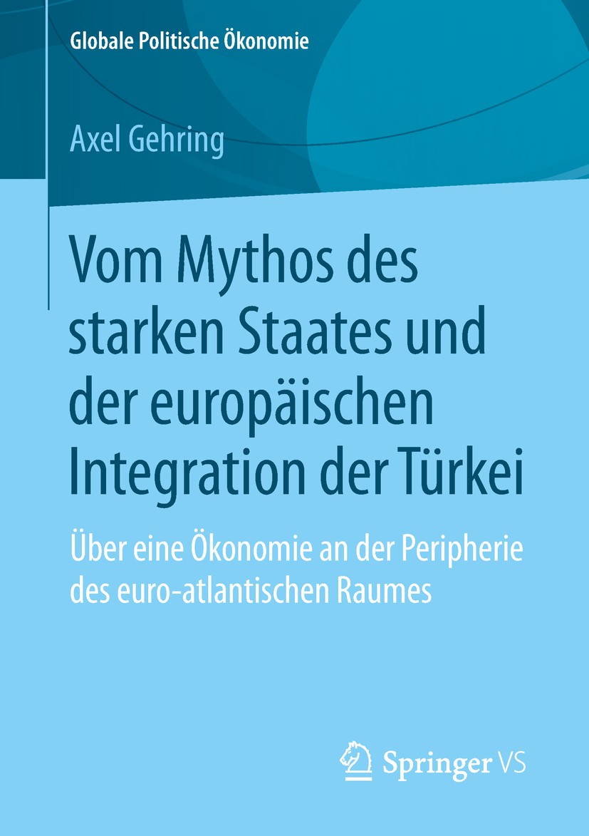 Titlebook: Vom Mythos des starken Staates und der europäischen Integration der Türkei; Über eine Ökonomie a Axel Gehring Book 2019 Springer Fachmedien Titlebook: Vom Mythos des starken Staates und der europäischen Integration der Türkei; Über eine Ökonomie a Axel Gehring Book 2019 Springer Fachmedien