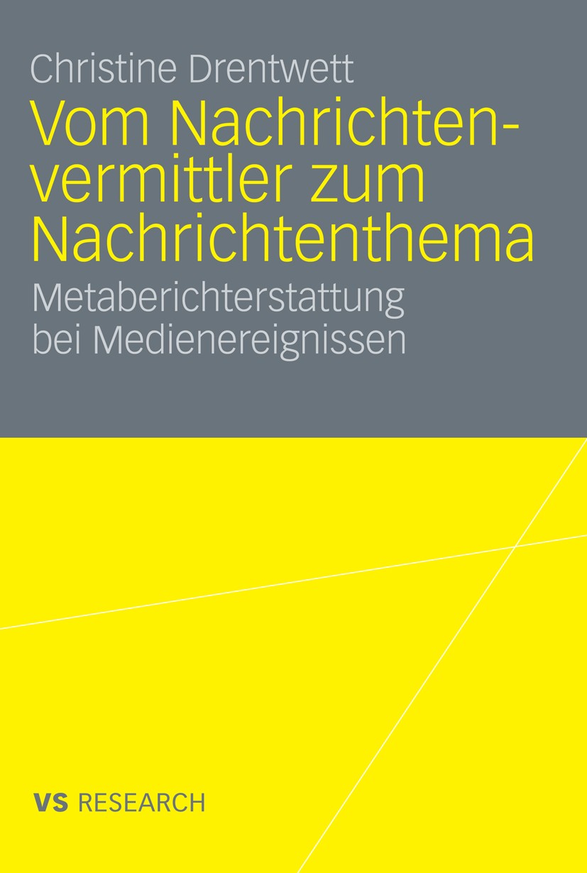 Titlebook: Vom Nachrichtenvermittler zum Nachrichtenthema; Metaberichterstattun Christine Drentwett Book 2009 VS Verlag für Sozialwissenschaften | Spr Titlebook: Vom Nachrichtenvermittler zum Nachrichtenthema; Metaberichterstattun Christine Drentwett Book 2009 VS Verlag für Sozialwissenschaften | Spr