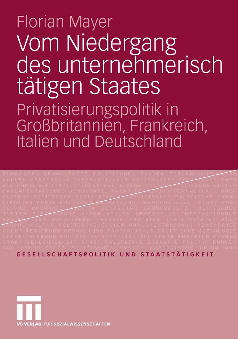 Titlebook: Vom Niedergang des unternehmerisch tätigen Staates; Privatisierungspolit Florian Mayer Book 2006 VS Verlag für Sozialwissenschaften | Sprin Titlebook: Vom Niedergang des unternehmerisch tätigen Staates; Privatisierungspolit Florian Mayer Book 2006 VS Verlag für Sozialwissenschaften | Sprin