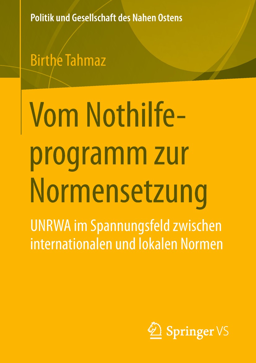 Titlebook: Vom Nothilfeprogramm zur Normensetzung; UNRWA im Spannungsfe Birthe Tahmaz Book 2019 Springer Fachmedien Wiesbaden GmbH, ein Teil von Sprin Titlebook: Vom Nothilfeprogramm zur Normensetzung; UNRWA im Spannungsfe Birthe Tahmaz Book 2019 Springer Fachmedien Wiesbaden GmbH, ein Teil von Sprin