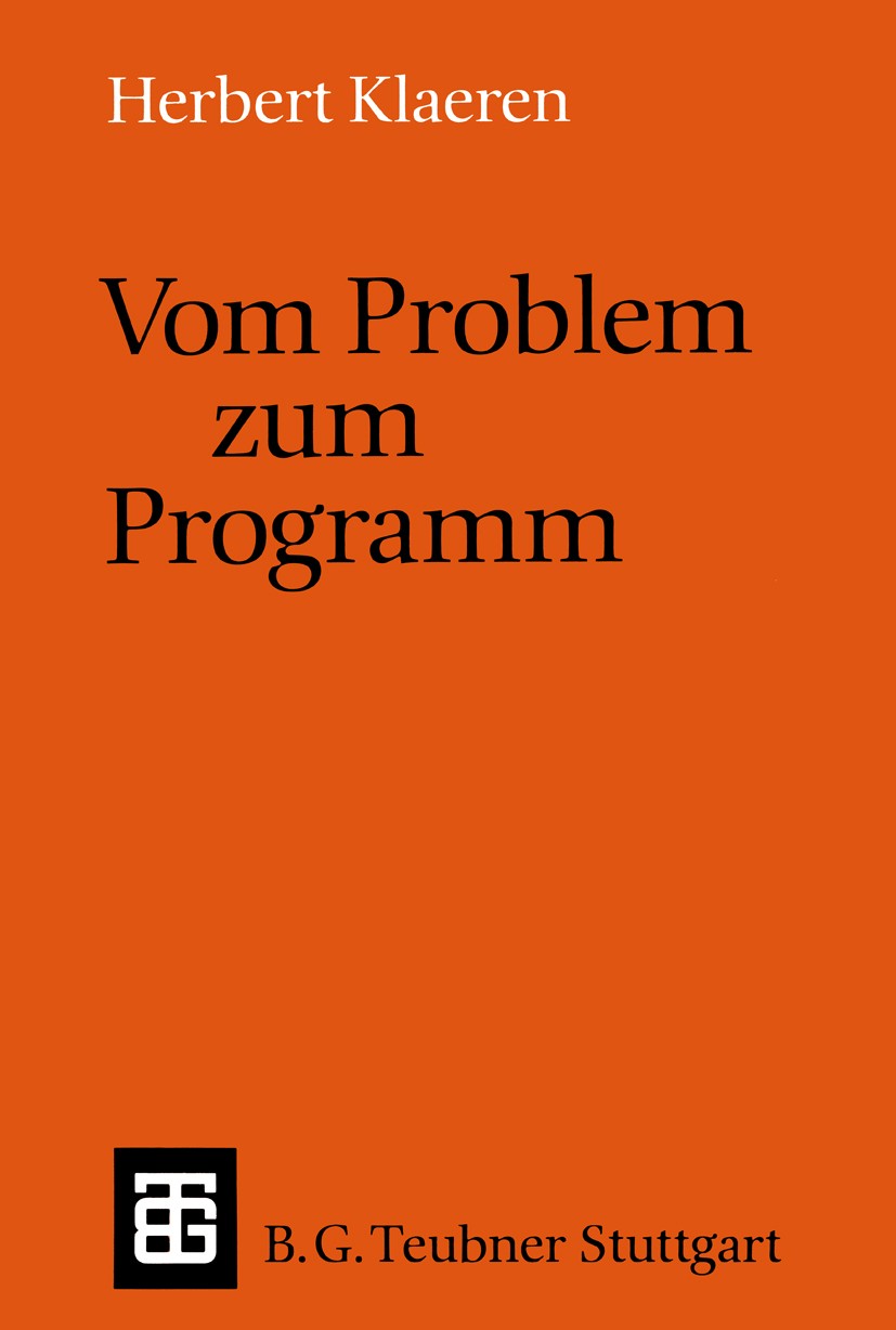 Titlebook: Vom Problem zum Programm; Eine Einführung in d Herbert Klaeren Textbook 1990 B. G. Teubner Stuttgart 1990 Algorithmen.Computer.Geschichte.I Titlebook: Vom Problem zum Programm; Eine Einführung in d Herbert Klaeren Textbook 1990 B. G. Teubner Stuttgart 1990 Algorithmen.Computer.Geschichte.I