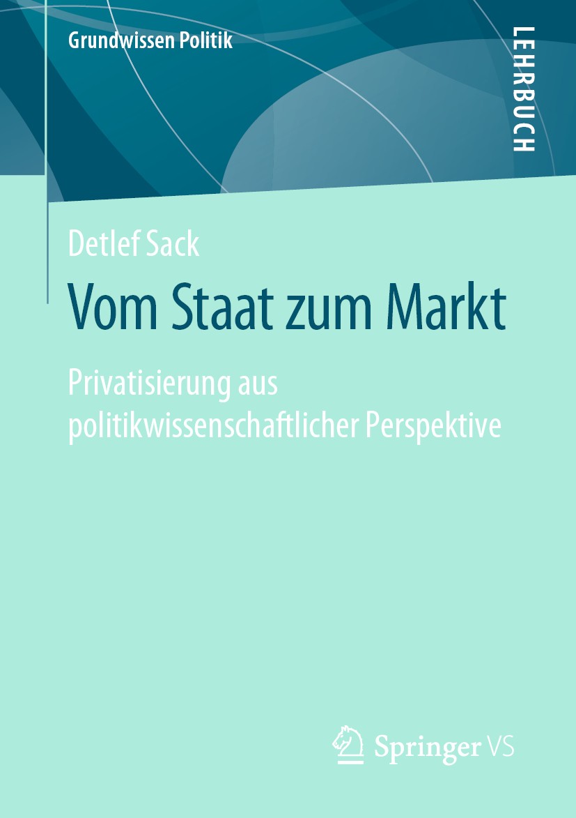 Titlebook: Vom Staat zum Markt; Privatisierung aus p Detlef Sack Textbook 2019 Springer Fachmedien Wiesbaden GmbH, ein Teil von Springer Nature 2019 P Titlebook: Vom Staat zum Markt; Privatisierung aus p Detlef Sack Textbook 2019 Springer Fachmedien Wiesbaden GmbH, ein Teil von Springer Nature 2019 P