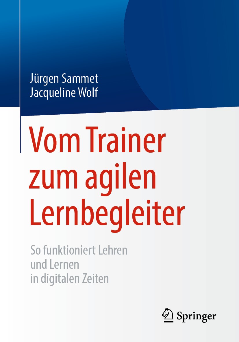 Titlebook: Vom Trainer zum agilen Lernbegleiter; So funktioniert Lehr Jürgen Sammet,Jacqueline Wolf Book 2019 Springer-Verlag GmbH Deutschland, ein Te Titlebook: Vom Trainer zum agilen Lernbegleiter; So funktioniert Lehr Jürgen Sammet,Jacqueline Wolf Book 2019 Springer-Verlag GmbH Deutschland, ein Te