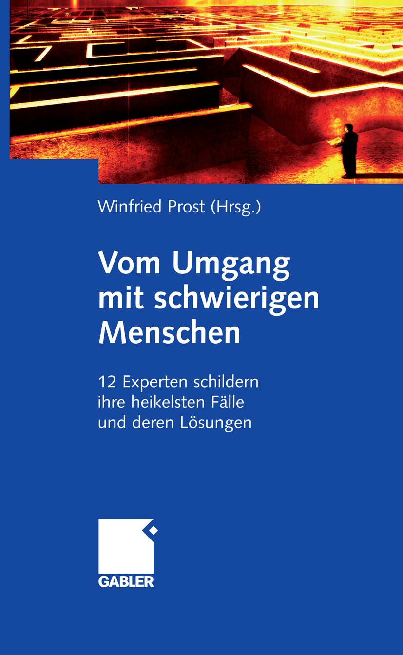 Titlebook: Vom Umgang mit schwierigen Menschen; 12 Experten schilder Winfried Prost Book 2009 Gabler Verlag | Springer Fachmedien Wiesbaden GmbH, Wies Titlebook: Vom Umgang mit schwierigen Menschen; 12 Experten schilder Winfried Prost Book 2009 Gabler Verlag | Springer Fachmedien Wiesbaden GmbH, Wies