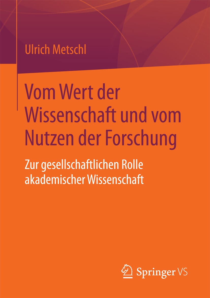 Titlebook: Vom Wert der Wissenschaft und vom Nutzen der Forschung; Zur gesellschaftlich Ulrich Metschl Book 2016 Der/die Herausgeber bzw. der/die Auto Titlebook: Vom Wert der Wissenschaft und vom Nutzen der Forschung; Zur gesellschaftlich Ulrich Metschl Book 2016 Der/die Herausgeber bzw. der/die Auto