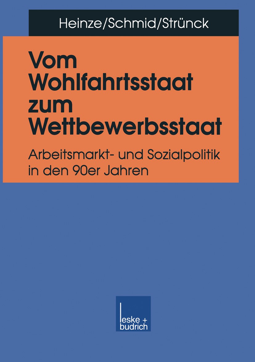 Titlebook: Vom Wohlfahrtsstaat zum Wettbewerbsstaat; Arbeitsmarkt- und So Rolf G. Heinze,Josef Schmid,Christoph Strünck Book 1999 Springer Fachmedien Titlebook: Vom Wohlfahrtsstaat zum Wettbewerbsstaat; Arbeitsmarkt- und So Rolf G. Heinze,Josef Schmid,Christoph Strünck Book 1999 Springer Fachmedien