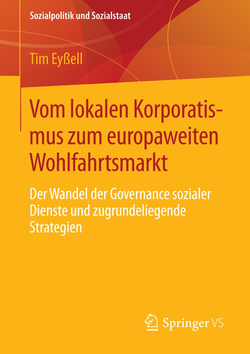 Titlebook: Vom lokalen Korporatismus zum europaweiten Wohlfahrtsmarkt; Der Wandel der Gover Tim Eyßell Book 2015 Springer Fachmedien Wiesbaden 2015 Au Titlebook: Vom lokalen Korporatismus zum europaweiten Wohlfahrtsmarkt; Der Wandel der Gover Tim Eyßell Book 2015 Springer Fachmedien Wiesbaden 2015 Au