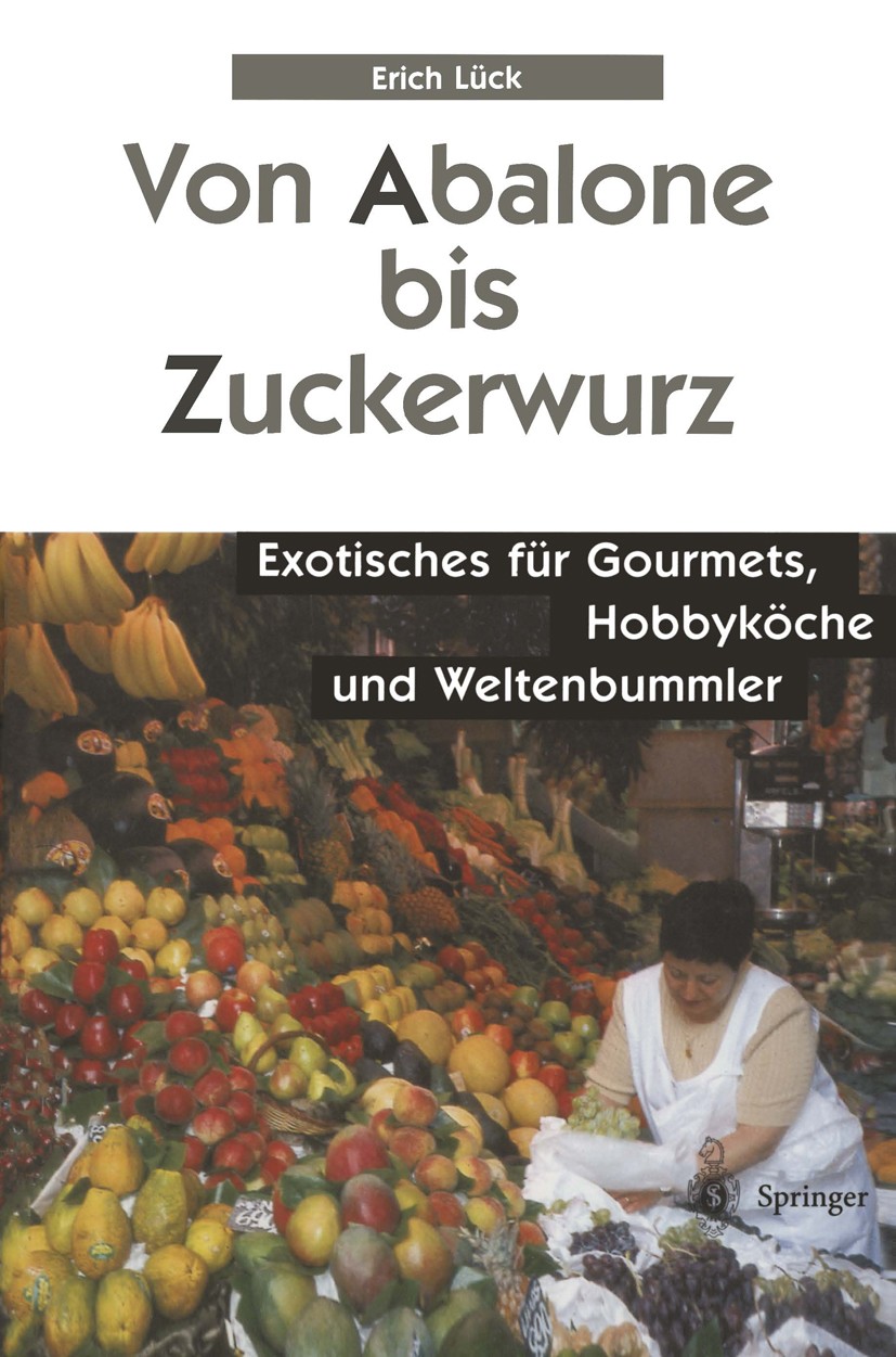 Titlebook: Von Abalone bis Zuckerwurz; Exotisches für Gourm Erich Lück Book 20001st edition Springer-Verlag Berlin Heidelberg 2000 Exoten.Fleisch.Früc Titlebook: Von Abalone bis Zuckerwurz; Exotisches für Gourm Erich Lück Book 20001st edition Springer-Verlag Berlin Heidelberg 2000 Exoten.Fleisch.Früc