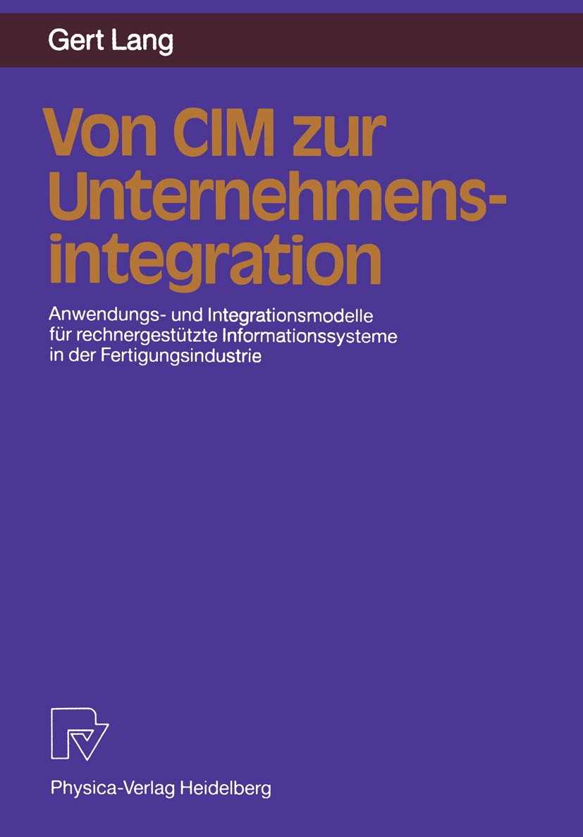 Titlebook: Von CIM zur Unternehmensintegration; Anwendungs- und Inte Gert Lang Book 1991 Physica-Verlag Heidelberg 1991 CIM.Fertigung.Informationssyst Titlebook: Von CIM zur Unternehmensintegration; Anwendungs- und Inte Gert Lang Book 1991 Physica-Verlag Heidelberg 1991 CIM.Fertigung.Informationssyst