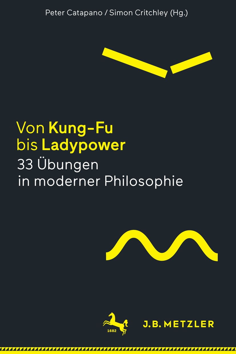 Titlebook: Von Kung-Fu bis Ladypower. 33 Übungen in moderner Philosophie; Peter Catapano,Simon Critchley Book 2017 Springer-Verlag GmbH Deutschland 2 Titlebook: Von Kung-Fu bis Ladypower. 33 Übungen in moderner Philosophie; Peter Catapano,Simon Critchley Book 2017 Springer-Verlag GmbH Deutschland 2