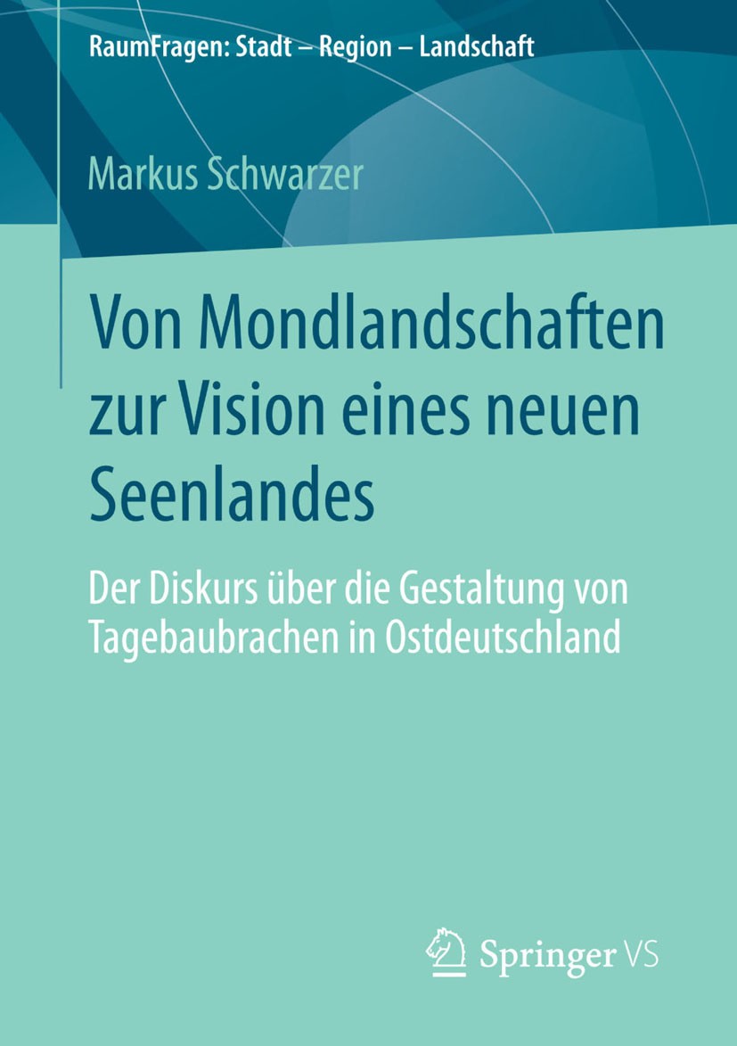 Titlebook: Von Mondlandschaften zur Vision eines neuen Seenlandes; Der Diskurs über die Markus Schwarzer Book 2014 Springer Fachmedien Wiesbaden 2014 Titlebook: Von Mondlandschaften zur Vision eines neuen Seenlandes; Der Diskurs über die Markus Schwarzer Book 2014 Springer Fachmedien Wiesbaden 2014