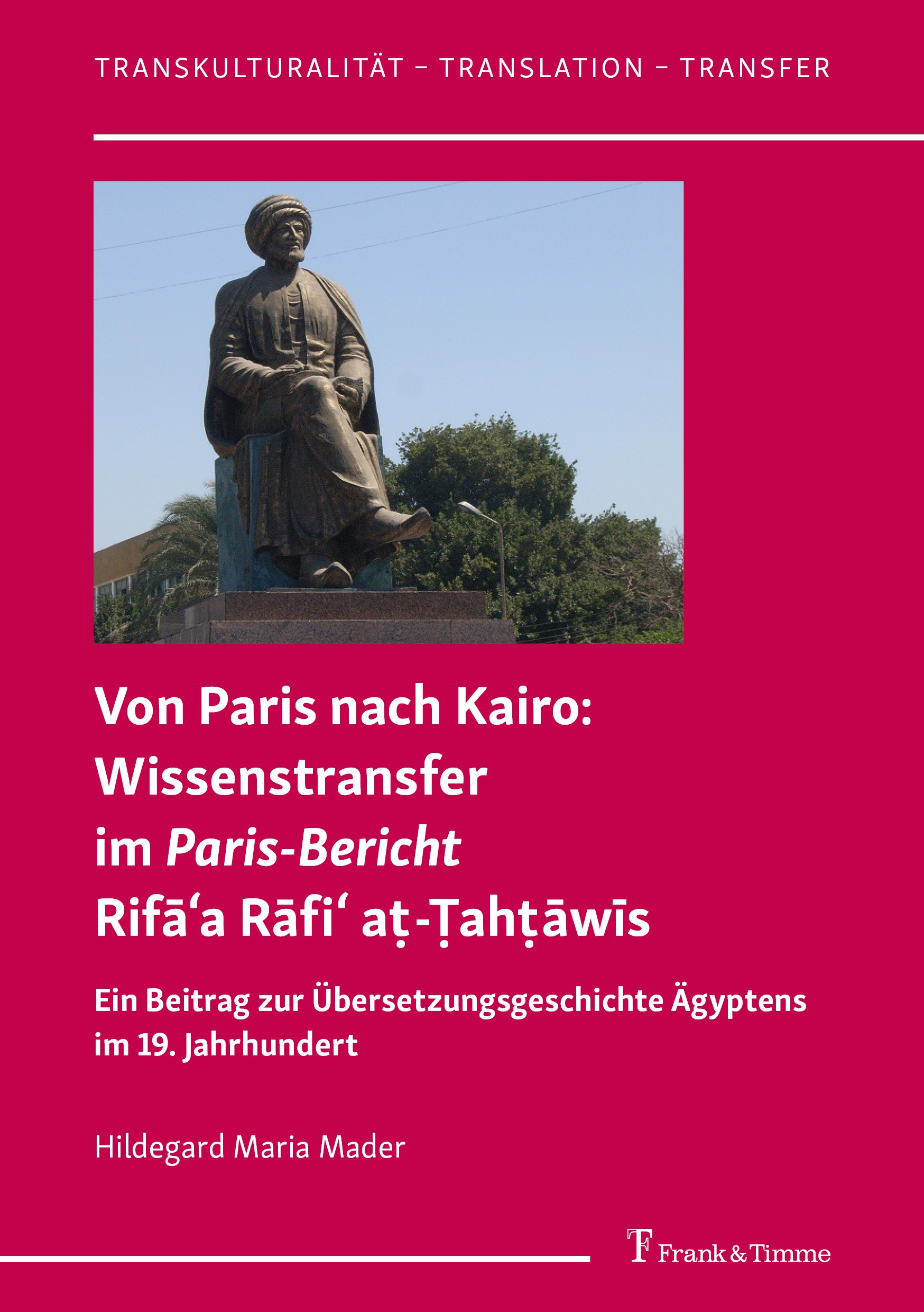 Titlebook: Von Paris nach Kairo: Wissenstransfer im Paris-Bericht Rifāʿa Rāfiʿ aṭ-Ṭahṭāwīs; Ein Beitrag zur Über Hildegard Maria Mader Book 2022 Frank Titlebook: Von Paris nach Kairo: Wissenstransfer im Paris-Bericht Rifāʿa Rāfiʿ aṭ-Ṭahṭāwīs; Ein Beitrag zur Über Hildegard Maria Mader Book 2022 Frank