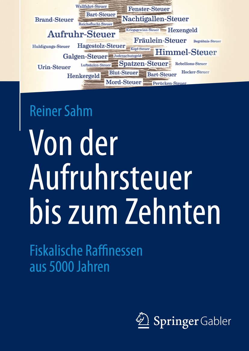 Titlebook: Von der Aufruhrsteuer bis zum Zehnten; Fiskalische Raffines Reiner Sahm Book 20141st edition Springer Fachmedien Wiesbaden 2014 Steuergesch Titlebook: Von der Aufruhrsteuer bis zum Zehnten; Fiskalische Raffines Reiner Sahm Book 20141st edition Springer Fachmedien Wiesbaden 2014 Steuergesch