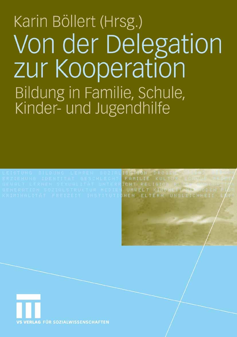 Titlebook: Von der Delegation zur Kooperation; Bildung in Familie, Karin Böllert Book 2008 VS Verlag für Sozialwissenschaften | Springer Fachmedien W Titlebook: Von der Delegation zur Kooperation; Bildung in Familie, Karin Böllert Book 2008 VS Verlag für Sozialwissenschaften | Springer Fachmedien W