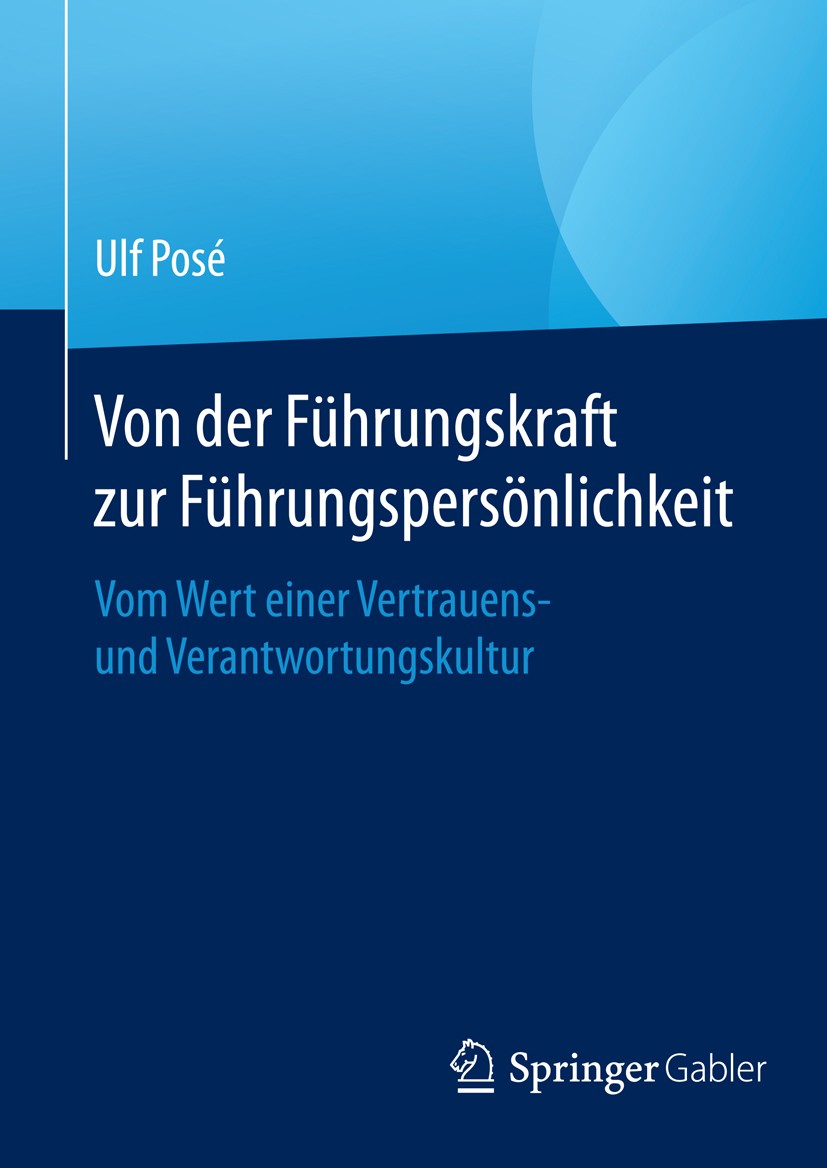 Titlebook: Von der Führungskraft zur Führungspersönlichkeit; Vom Wert einer Vertr Ulf Posé Book 2016 Springer Fachmedien Wiesbaden 2016 Elite.Führungs Titlebook: Von der Führungskraft zur Führungspersönlichkeit; Vom Wert einer Vertr Ulf Posé Book 2016 Springer Fachmedien Wiesbaden 2016 Elite.Führungs