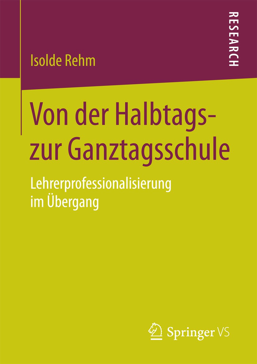 Titlebook: Von der Halbtags- zur Ganztagsschule; Lehrerprofessionalis Isolde Rehm Book 2018 Springer Fachmedien Wiesbaden GmbH 2018 Lehrerberuf.Profes Titlebook: Von der Halbtags- zur Ganztagsschule; Lehrerprofessionalis Isolde Rehm Book 2018 Springer Fachmedien Wiesbaden GmbH 2018 Lehrerberuf.Profes