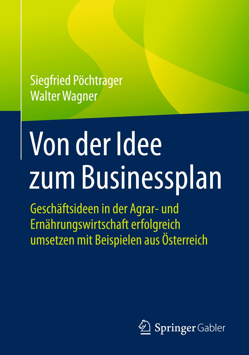 Titlebook: Von der Idee zum Businessplan; Geschäftsideen in de Siegfried Pöchtrager,Walter Wagner Book 2018 Springer Fachmedien Wiesbaden GmbH 2018 Bu Titlebook: Von der Idee zum Businessplan; Geschäftsideen in de Siegfried Pöchtrager,Walter Wagner Book 2018 Springer Fachmedien Wiesbaden GmbH 2018 Bu