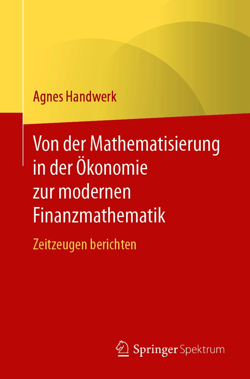 Titlebook: Von der Mathematisierung in der Ökonomie zur modernen Finanzmathematik; Zeitzeugen berichten Agnes Handwerk Book 2021 Der/die Herausgeber b Titlebook: Von der Mathematisierung in der Ökonomie zur modernen Finanzmathematik; Zeitzeugen berichten Agnes Handwerk Book 2021 Der/die Herausgeber b