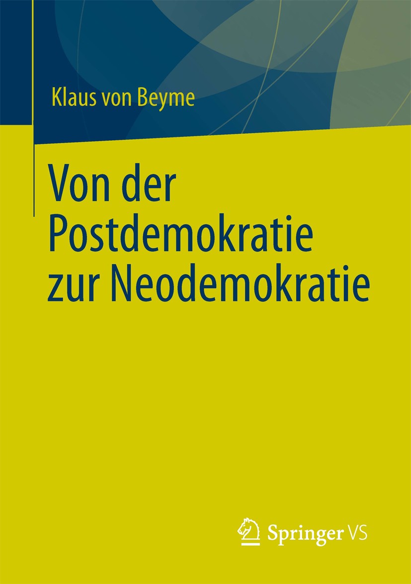Titlebook: Von der Postdemokratie zur Neodemokratie; Klaus von Beyme Book 2013 Springer Fachmedien Wiesbaden 2013 Demokratie.Demokratiereform.Mediend Titlebook: Von der Postdemokratie zur Neodemokratie; Klaus von Beyme Book 2013 Springer Fachmedien Wiesbaden 2013 Demokratie.Demokratiereform.Mediend