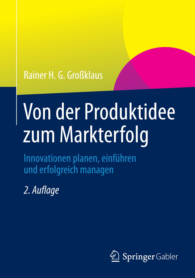 Titlebook: Von der Produktidee zum Markterfolg; Innovationen planen, Rainer H. G. Großklaus Book 2014Latest edition Springer Fachmedien Wiesbaden 2014 Titlebook: Von der Produktidee zum Markterfolg; Innovationen planen, Rainer H. G. Großklaus Book 2014Latest edition Springer Fachmedien Wiesbaden 2014