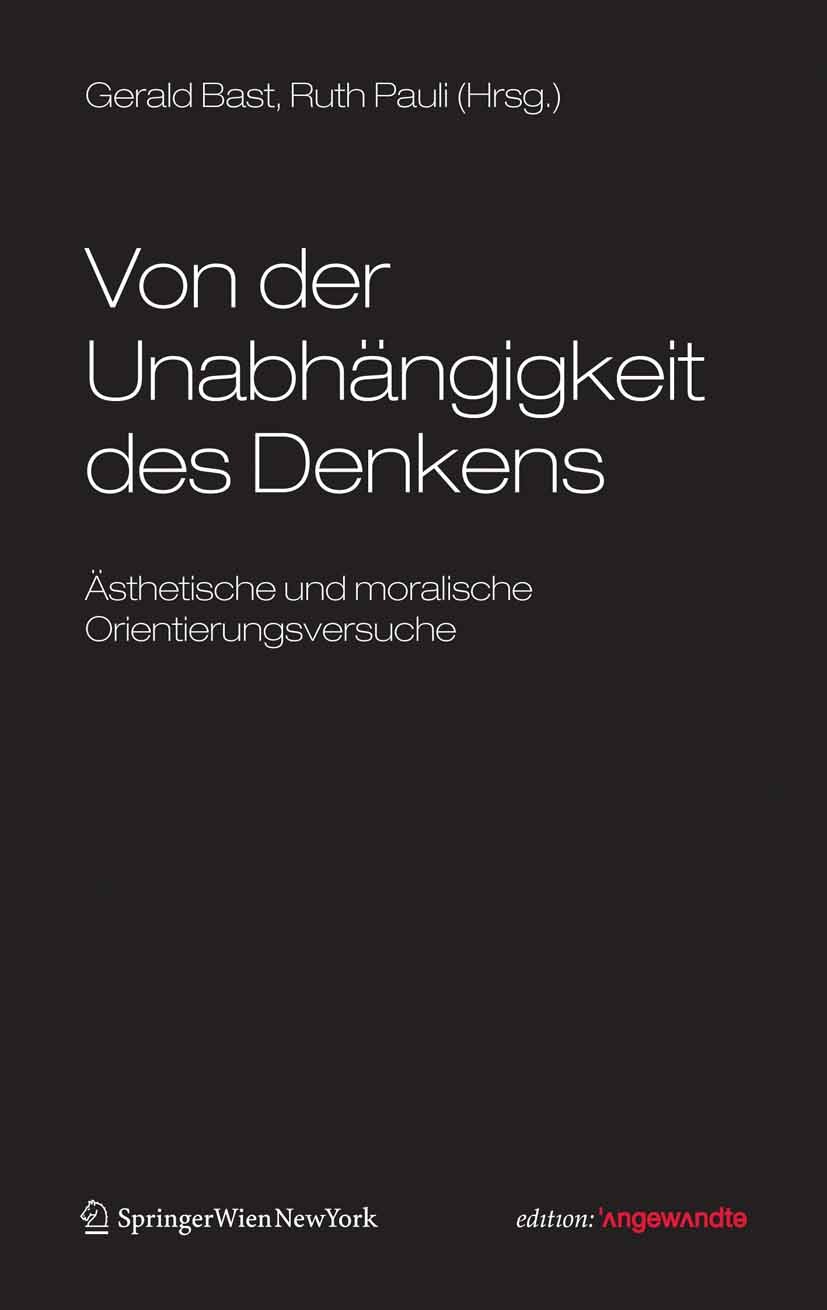 Titlebook: Von der Unabhängigkeit des Denkens; Ästhetische und Mora Gerald Bast,Ruth Pauli Book 2008Latest edition Springer-Verlag Vienna 2008 Anthrop Titlebook: Von der Unabhängigkeit des Denkens; Ästhetische und Mora Gerald Bast,Ruth Pauli Book 2008Latest edition Springer-Verlag Vienna 2008 Anthrop