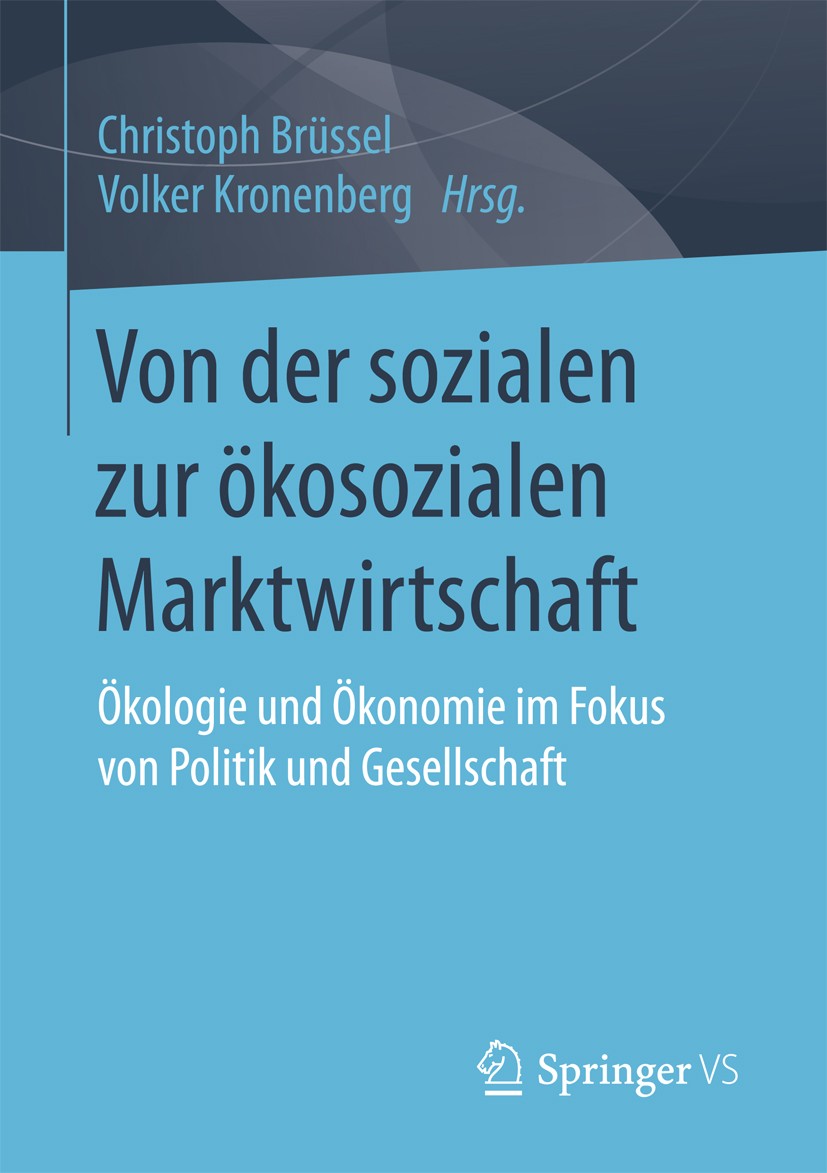 Titlebook: Von der sozialen zur ökosozialen Marktwirtschaft; Ökologie und Ökonomi Christoph Brüssel,Volker Kronenberg Book 2018 Springer Fachmedien Wi Titlebook: Von der sozialen zur ökosozialen Marktwirtschaft; Ökologie und Ökonomi Christoph Brüssel,Volker Kronenberg Book 2018 Springer Fachmedien Wi