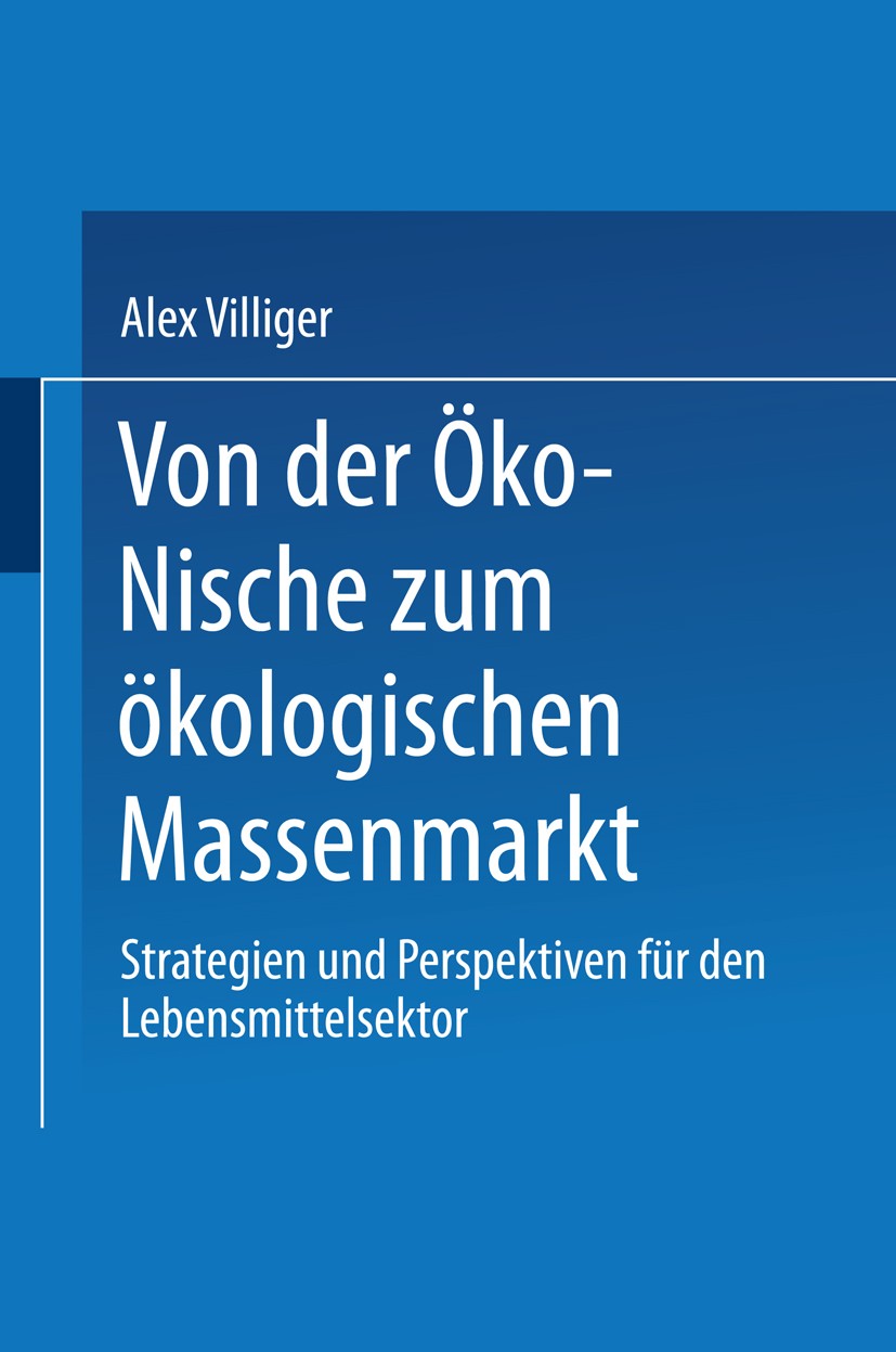 Titlebook: Von der Öko-Nische zum ökologischen Massenmarkt; Strategien und Persp Alex Villiger Book 2000 Springer Fachmedien Wiesbaden 2000 Innovation Titlebook: Von der Öko-Nische zum ökologischen Massenmarkt; Strategien und Persp Alex Villiger Book 2000 Springer Fachmedien Wiesbaden 2000 Innovation
