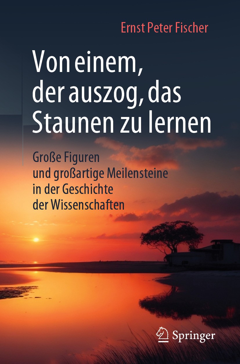 Titlebook: Von einem, der auszog, das Staunen zu lernen; Große Figuren und gr Ernst Peter Fischer Book 2024 Der/die Herausgeber bzw. der/die Autor(en) Titlebook: Von einem, der auszog, das Staunen zu lernen; Große Figuren und gr Ernst Peter Fischer Book 2024 Der/die Herausgeber bzw. der/die Autor(en)