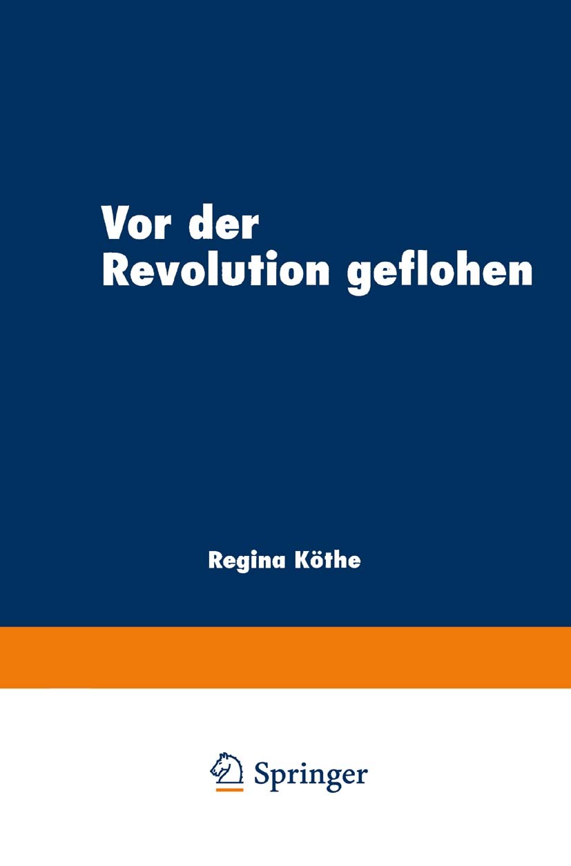 Titlebook: Vor der Revolution geflohen; Exil im literarische Regina Köthe Textbook 1997 Springer Fachmedien Wiesbaden 1997 Deutschland.Diskurs.Emigrat Titlebook: Vor der Revolution geflohen; Exil im literarische Regina Köthe Textbook 1997 Springer Fachmedien Wiesbaden 1997 Deutschland.Diskurs.Emigrat